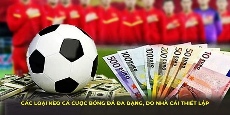 Các loại kèo cá cược bóng đá đa dạng, do nhà cái thiết lập