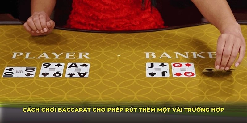 Cách chơi Baccarat cho phép rút thêm một vài trường hợp