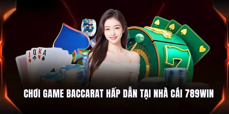 Chơi game Baccarat hấp dẫn tại nhà cái cá cược 789Win 