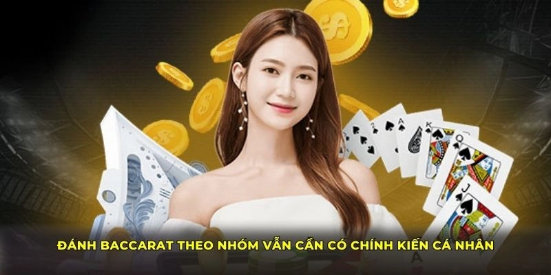 Đánh Baccarat theo nhóm vẫn cần có chính kiến cá nhân