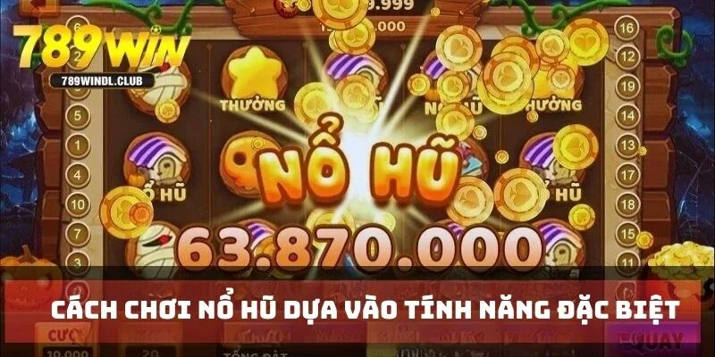 Cách chơi nổ hũ dựa vào tính năng đặc biệt Cách chơi nổ hũ dựa vào tính năng đặc biệt