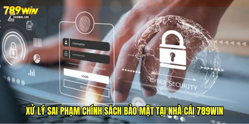 Xử lý sai phạm chính sách bảo mật tại nhà cái 789win