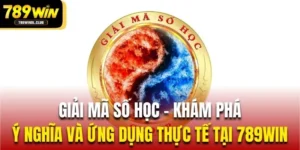 Giải Mã Số Học – Khám Phá Ý Nghĩa, Ứng Dụng Thực Tế Tại 789Win