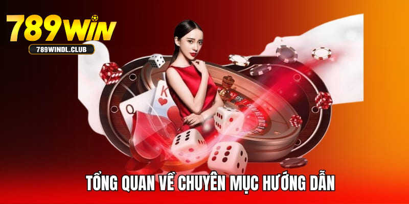 Giới thiệu sơ qua về chuyên mục hướng dẫn tại 789Win