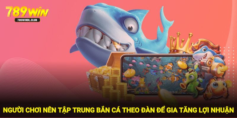 Người chơi nên tập trung bắn cá theo đàn để gia tăng lợi nhuận