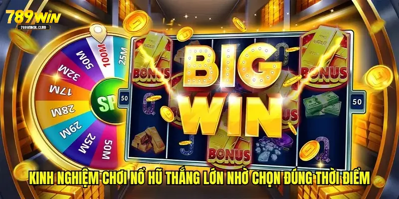 Kinh nghiệm chơi nổ hũ thắng lớn nhờ chọn đúng thời điểm