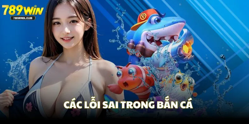 Sai lầm phổ biến với nhiều người chơi khi tham gia bắn cá