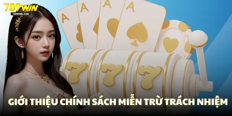 Sơ lược về chính sách miễn trừ trách nhiệm 789Win