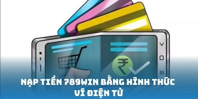 Nạp tiền 789win bằng hình thức ví điện tử Nạp tiền 789win bằng hình thức ví điện tử