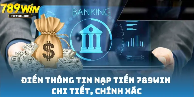 Điền thông tin nạp tiền 789win chi tiết, chính xác Điền thông tin nạp tiền 789win chi tiết, chính xác