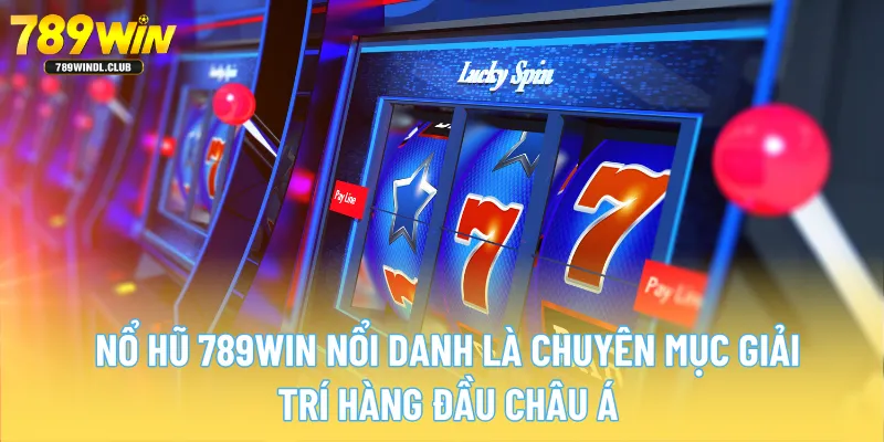 Nổ Hũ 789WIN nổi danh là chuyên mục giải trí hàng đầu Châu Á