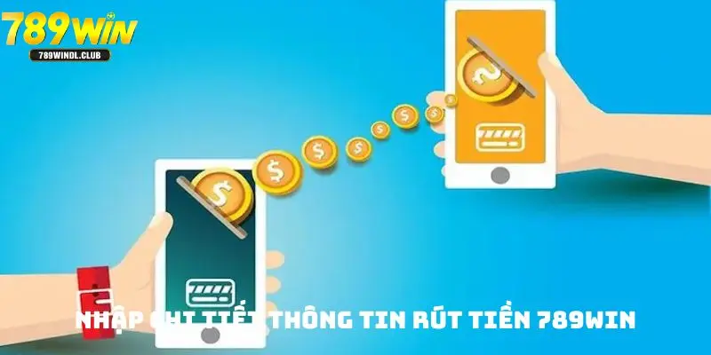 Nhập chi tiết thông tin rút tiền 789win